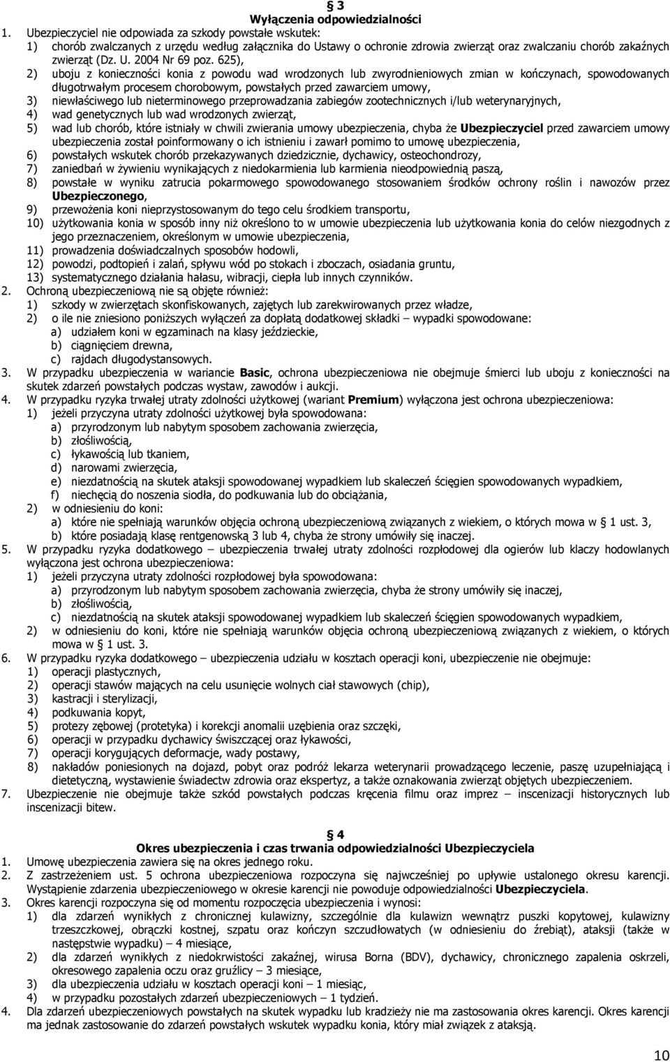 625), 2) uboju z konieczności konia z powodu wad wrodzonych lub zwyrodnieniowych zmian w kończynach, spowodowanych długotrwałym procesem chorobowym, powstałych przed zawarciem umowy, 3) niewłaściwego