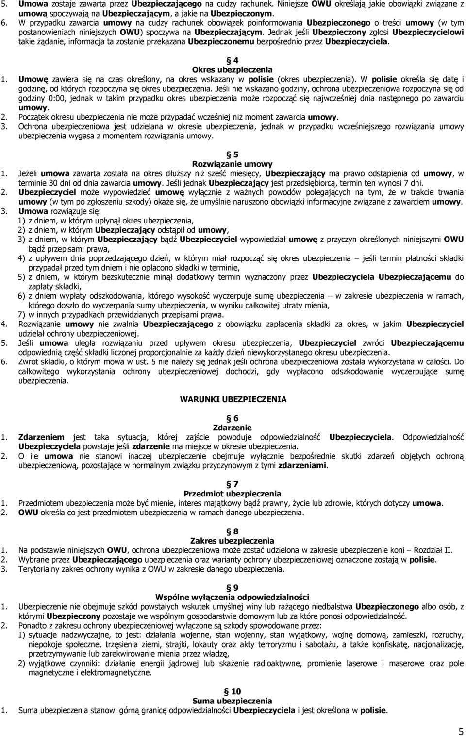 Jednak jeśli Ubezpieczony zgłosi Ubezpieczycielowi takie Ŝądanie, informacja ta zostanie przekazana Ubezpieczonemu bezpośrednio przez Ubezpieczyciela. 4 Okres ubezpieczenia 1.