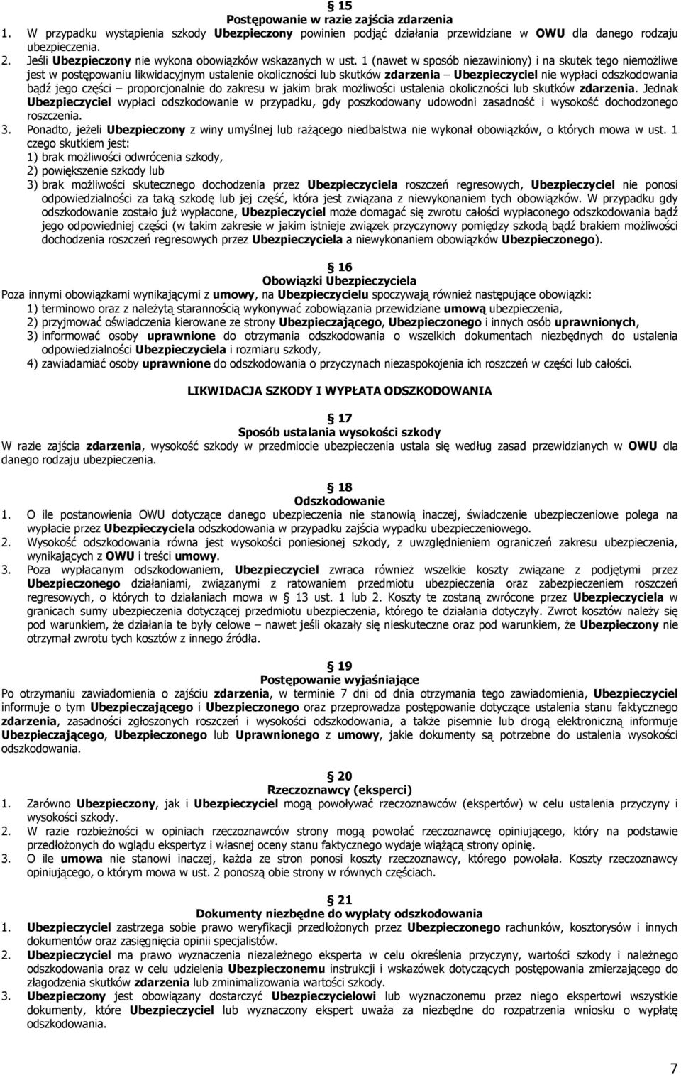 1 (nawet w sposób niezawiniony) i na skutek tego niemoŝliwe jest w postępowaniu likwidacyjnym ustalenie okoliczności lub skutków zdarzenia Ubezpieczyciel nie wypłaci odszkodowania bądź jego części