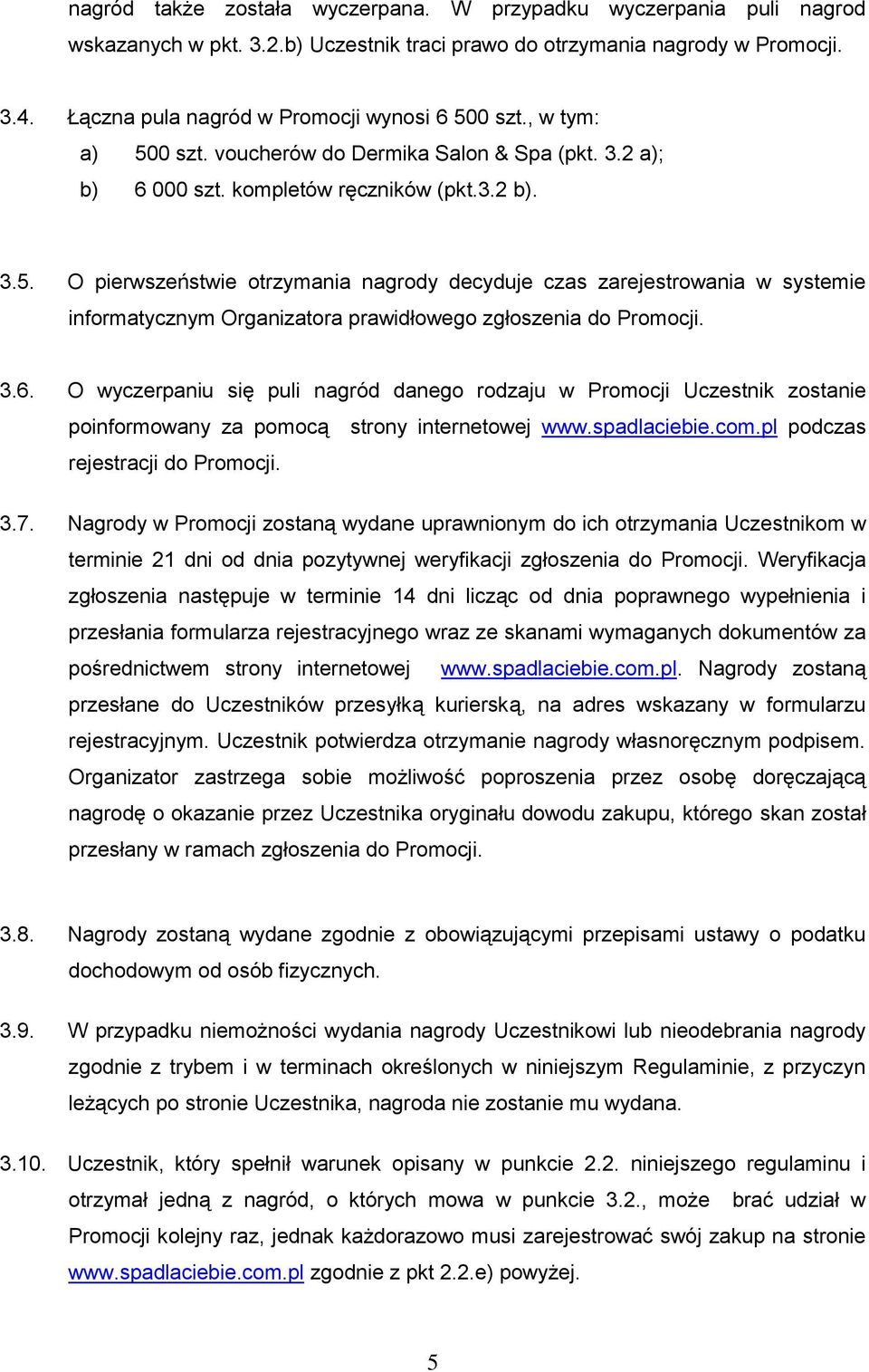 3.6. O wyczerpaniu się puli nagród danego rodzaju w Promocji Uczestnik zostanie poinformowany za pomocą strony internetowej www.spadlaciebie.com.pl podczas rejestracji do Promocji. 3.7.