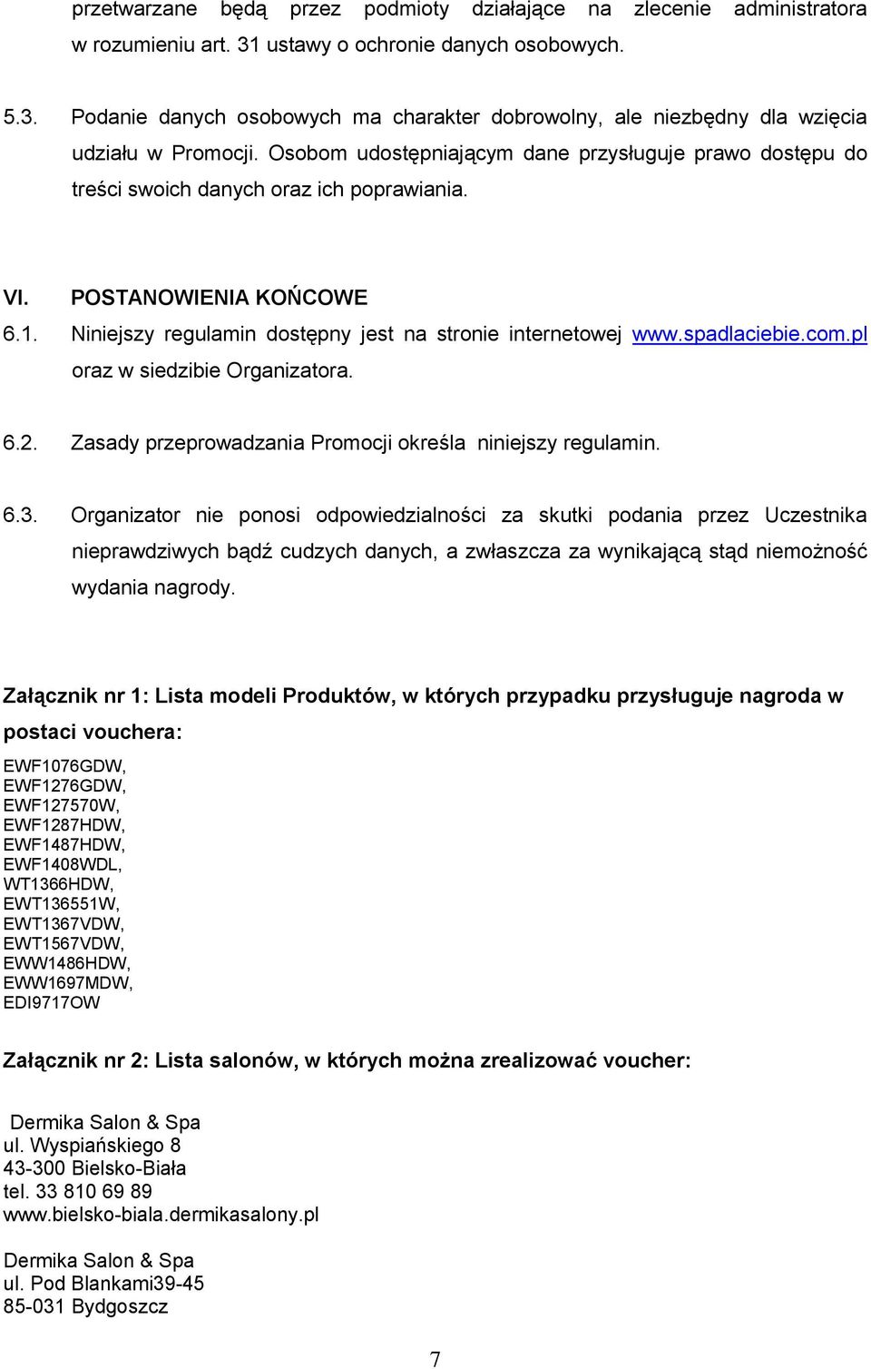 spadlaciebie.com.pl oraz w siedzibie Organizatora. 6.2. Zasady przeprowadzania Promocji określa niniejszy regulamin. 6.3.