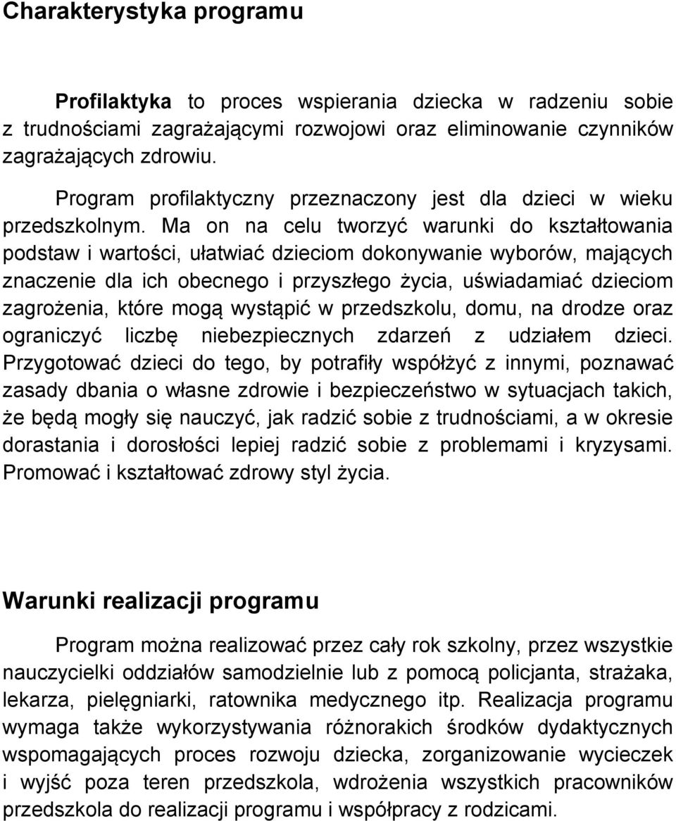 Ma on na celu tworzyć warunki do kształtowania podstaw i wartości, ułatwiać dzieciom dokonywanie wyborów, mających znaczenie dla ich obecnego i przyszłego życia, uświadamiać dzieciom zagrożenia,