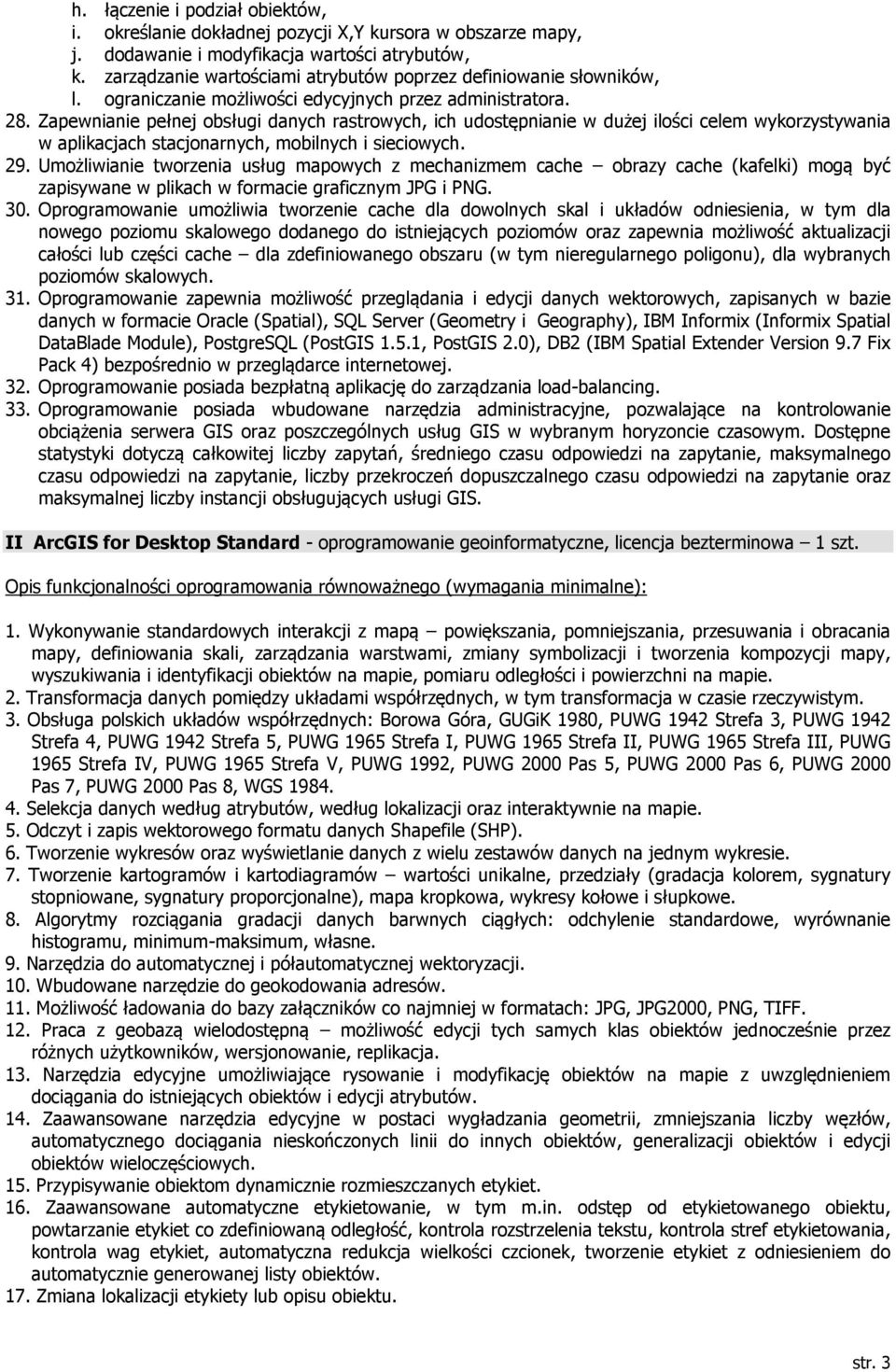 Zapewnianie pełnej obsługi danych rastrowych, ich udostępnianie w dużej ilości celem wykorzystywania w aplikacjach stacjonarnych, mobilnych i sieciowych. 29.