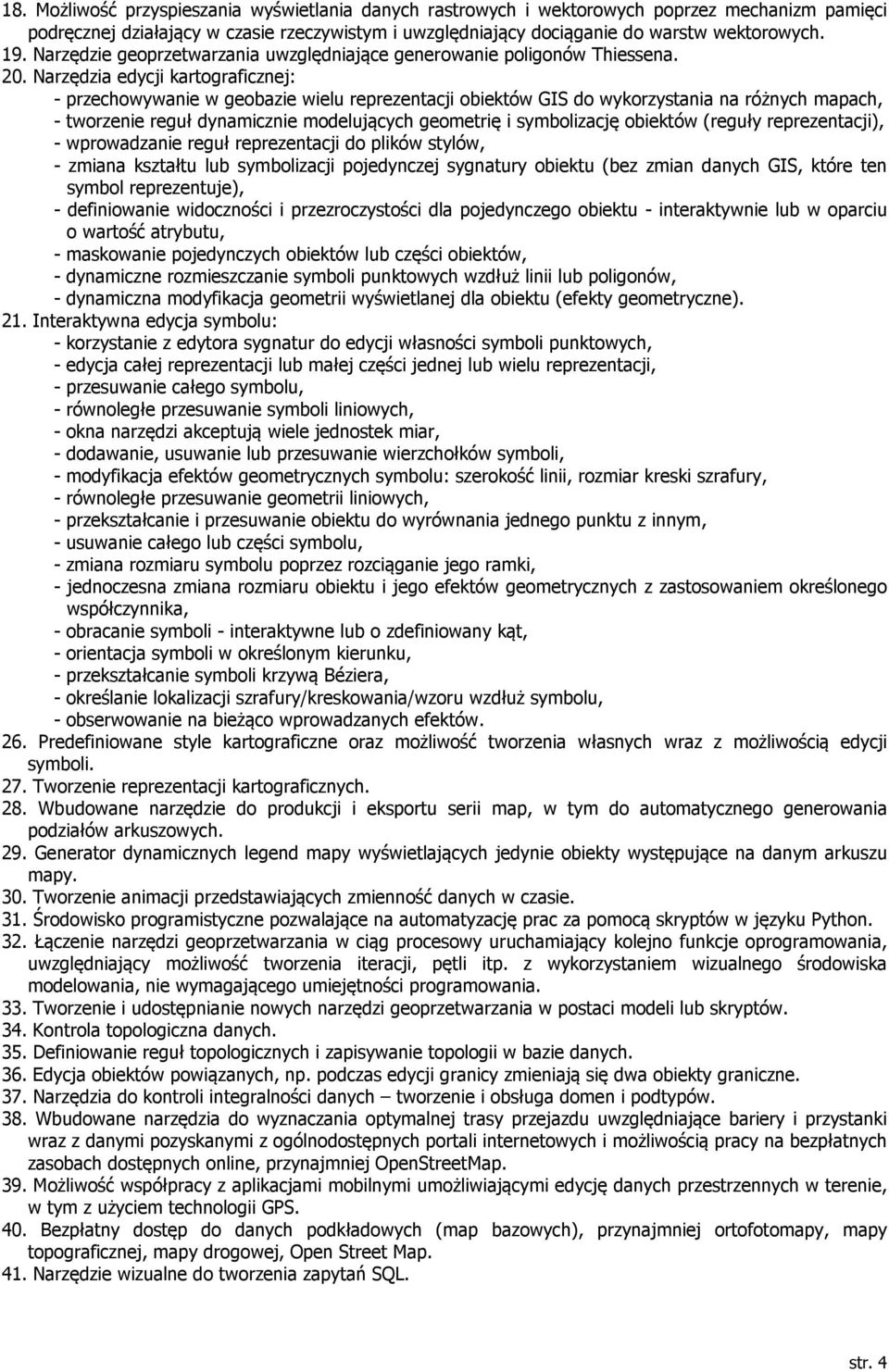 Narzędzia edycji kartograficznej: - przechowywanie w geobazie wielu reprezentacji obiektów GIS do wykorzystania na różnych mapach, - tworzenie reguł dynamicznie modelujących geometrię i symbolizację