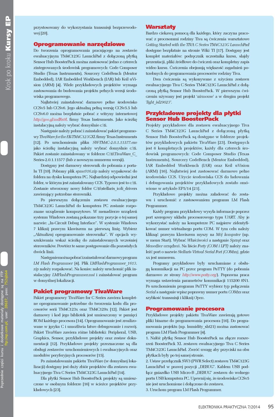 zintegrowanych środowisk programowych: Code Composer Studio (Texas Instruments), Sourcery CodeBench (Mentor Embedded), IAR Embedded Workbench (IAR) lub Keil uvision (ARM) [4].