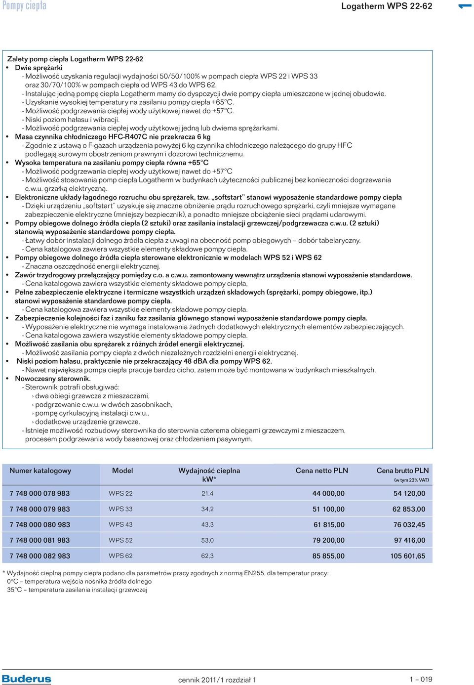 - Uzyskanie wysokiej temperatury na zasilaniu pompy ciepła +65 C. - Możliwość podgrzewania ciepłej wody użytkowej nawet do +57 C. - Niski poziom hałasu i wibracji.