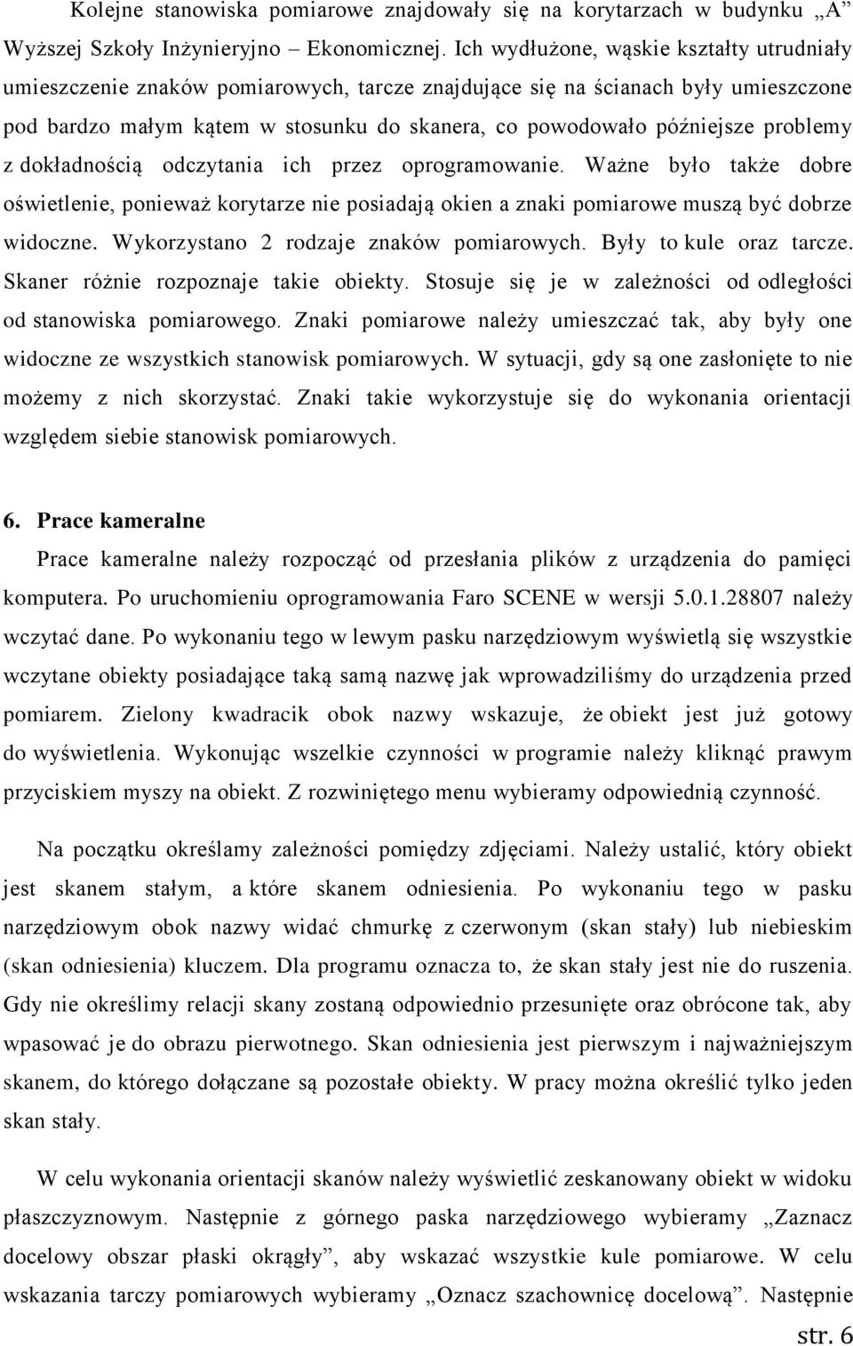 problemy z dokładnością odczytania ich przez oprogramowanie. Ważne było także dobre oświetlenie, ponieważ korytarze nie posiadają okien a znaki pomiarowe muszą być dobrze widoczne.