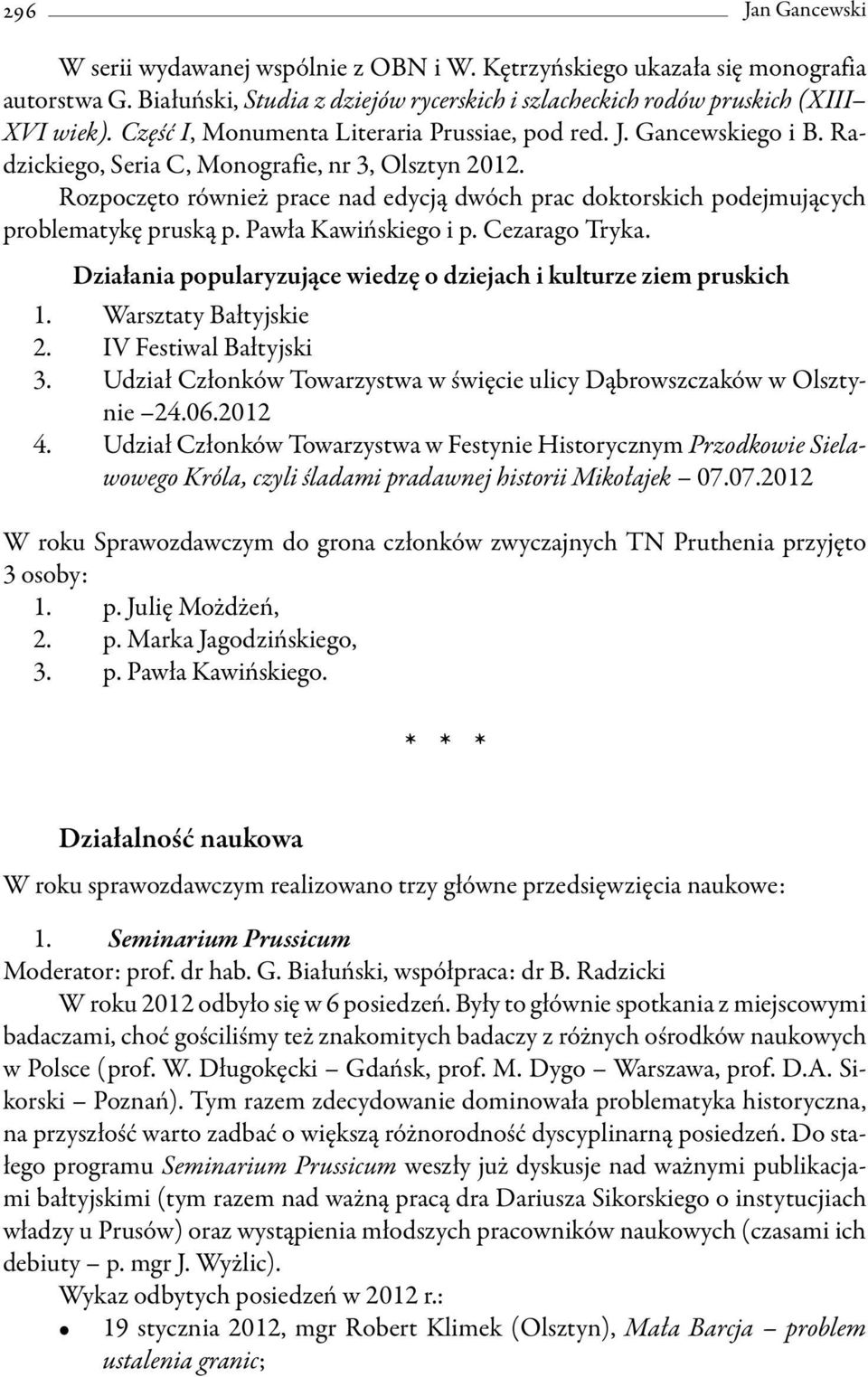 Rozpoczęto również prace nad edycją dwóch prac doktorskich podejmujących problematykę pruską p. Pawła Kawińskiego i p. Cezarago Tryka.