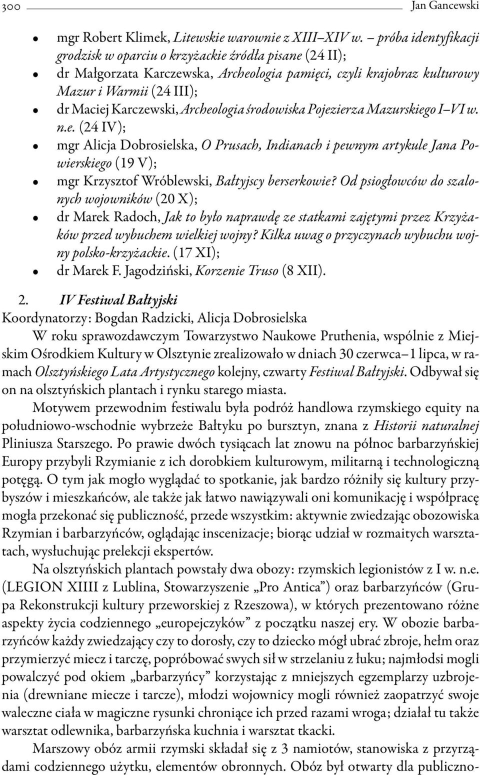 Archeologia środowiska Pojezierza Mazurskiego I VI w. n.e. (24 IV); mgr Alicja Dobrosielska, O Prusach, Indianach i pewnym artykule Jana Powierskiego (19 V); mgr Krzysztof Wróblewski, Bałtyjscy berserkowie?