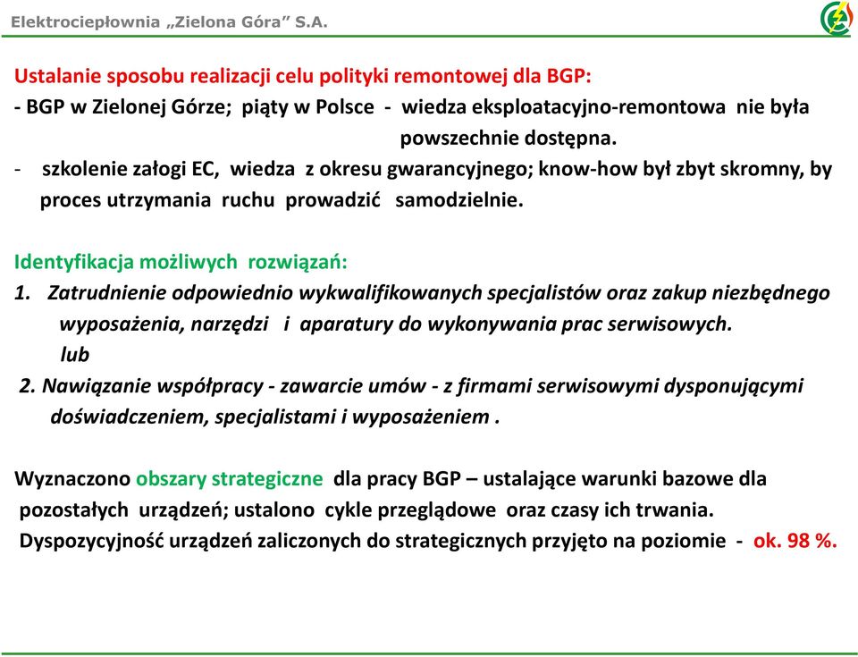 Zatrudnienie odpowiednio wykwalifikowanych specjalistów oraz zakup niezbędnego wyposażenia, narzędzi i aparatury do wykonywania prac serwisowych. lub 2.