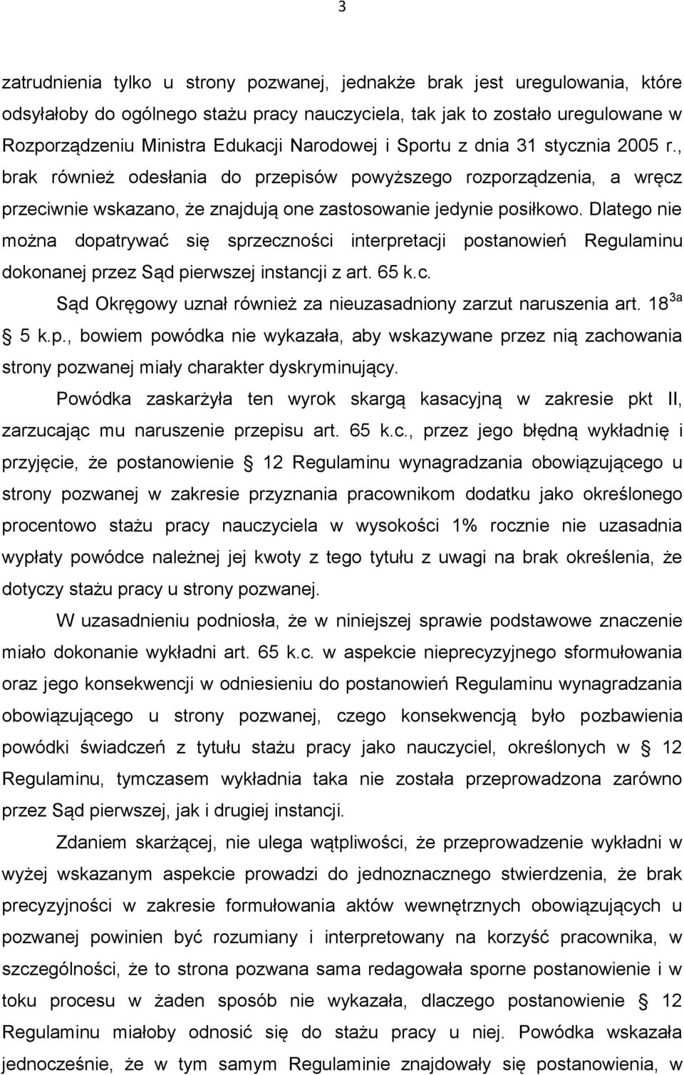 Dlatego nie można dopatrywać się sprzeczności interpretacji postanowień Regulaminu dokonanej przez Sąd pierwszej instancji z art. 65 k.c. Sąd Okręgowy uznał również za nieuzasadniony zarzut naruszenia art.