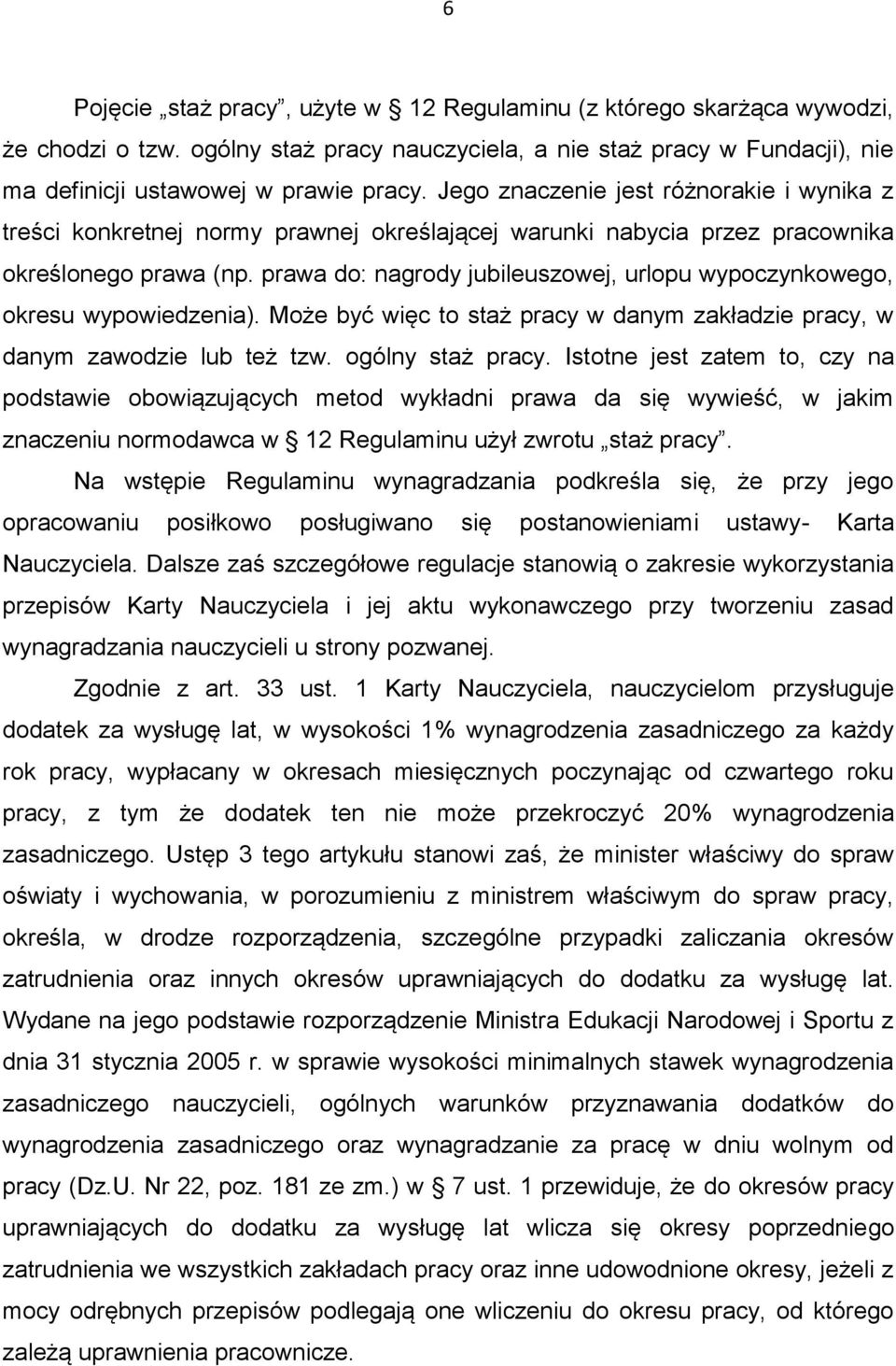 prawa do: nagrody jubileuszowej, urlopu wypoczynkowego, okresu wypowiedzenia). Może być więc to staż pracy w danym zakładzie pracy, w danym zawodzie lub też tzw. ogólny staż pracy.