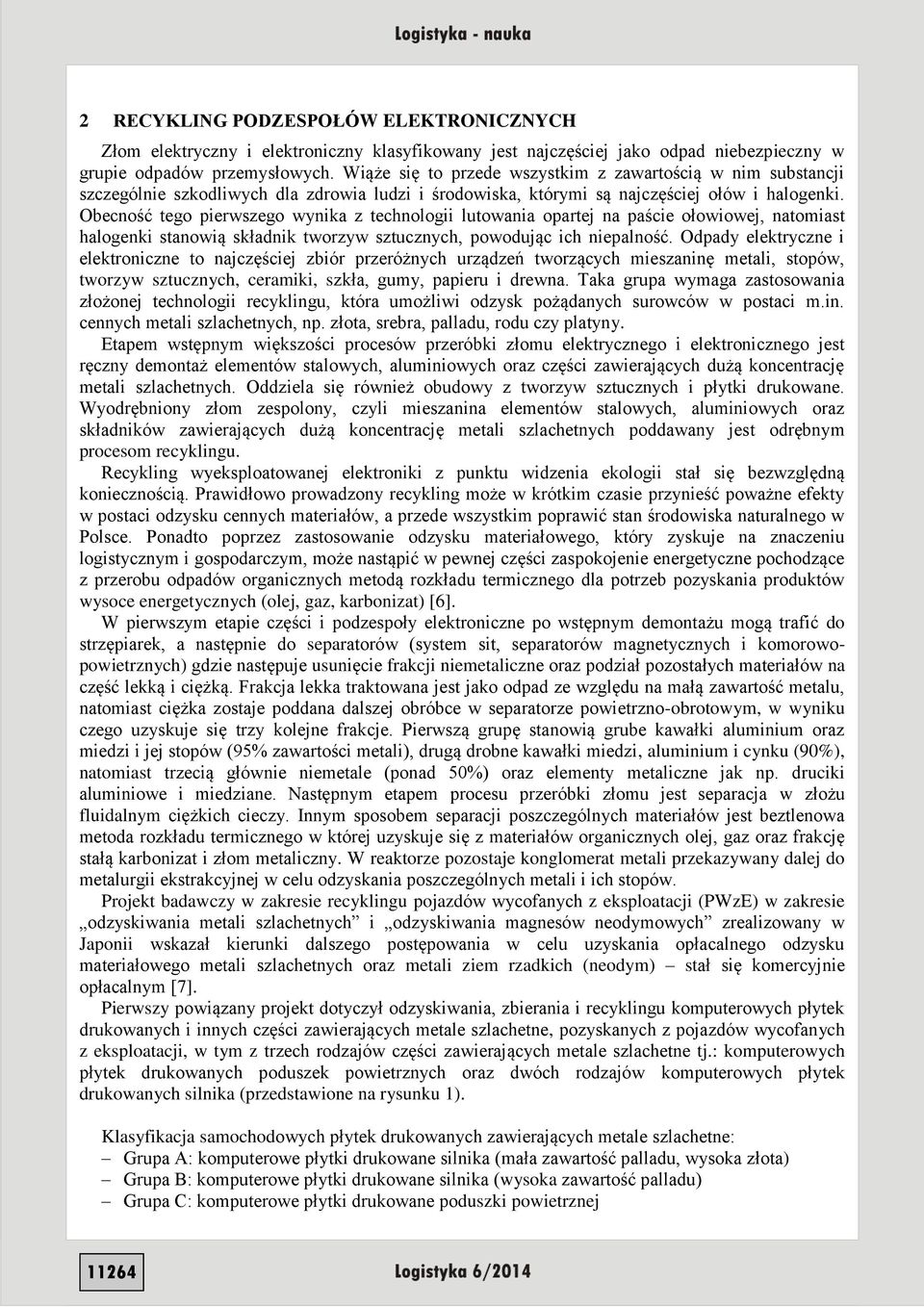 Obecność tego pierwszego wynika z technologii lutowania opartej na paście ołowiowej, natomiast halogenki stanowią składnik tworzyw sztucznych, powodując ich niepalność.