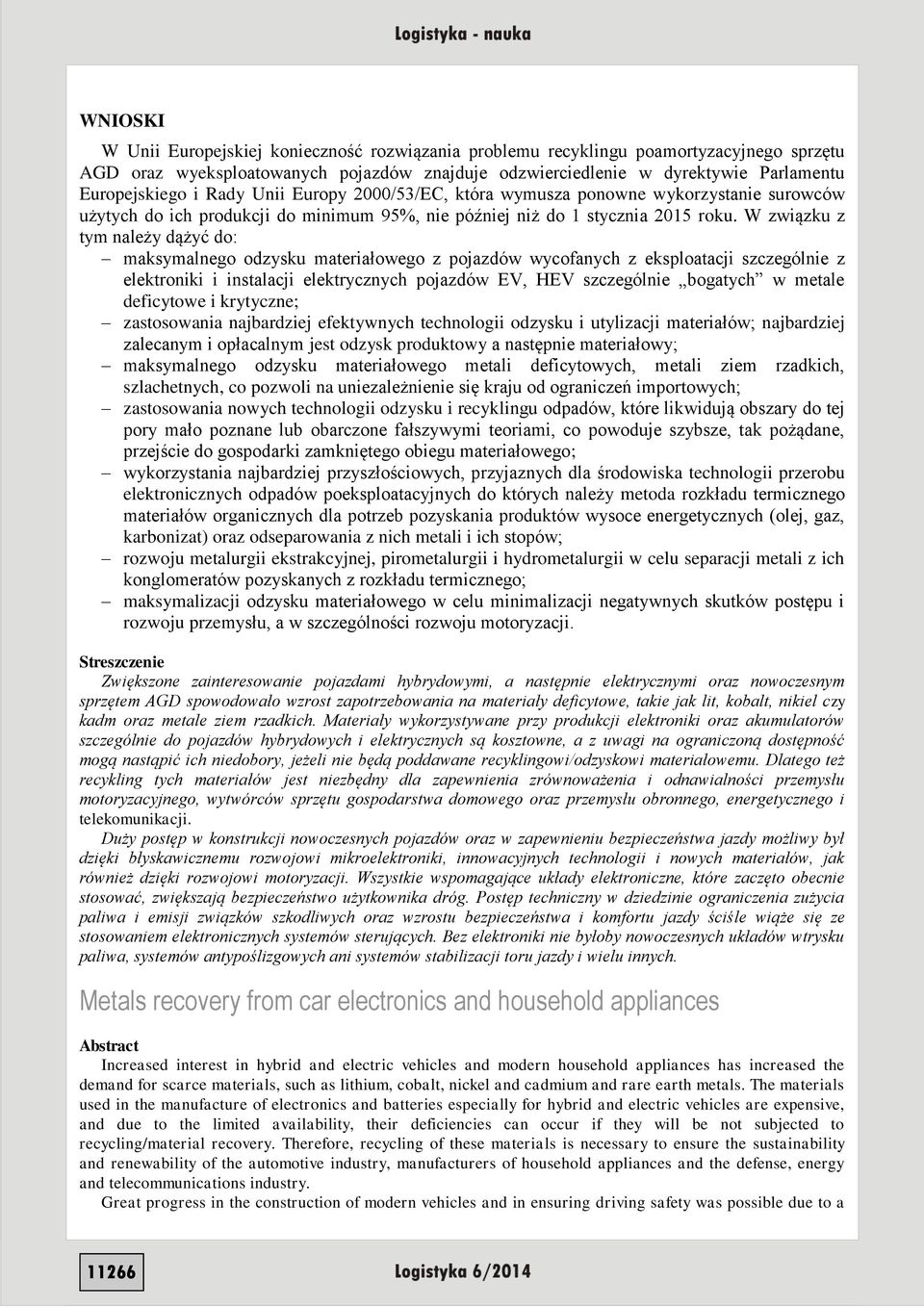 W związku z tym należy dążyć do: maksymalnego odzysku materiałowego z pojazdów wycofanych z eksploatacji szczególnie z elektroniki i instalacji elektrycznych pojazdów EV, HEV szczególnie bogatych w