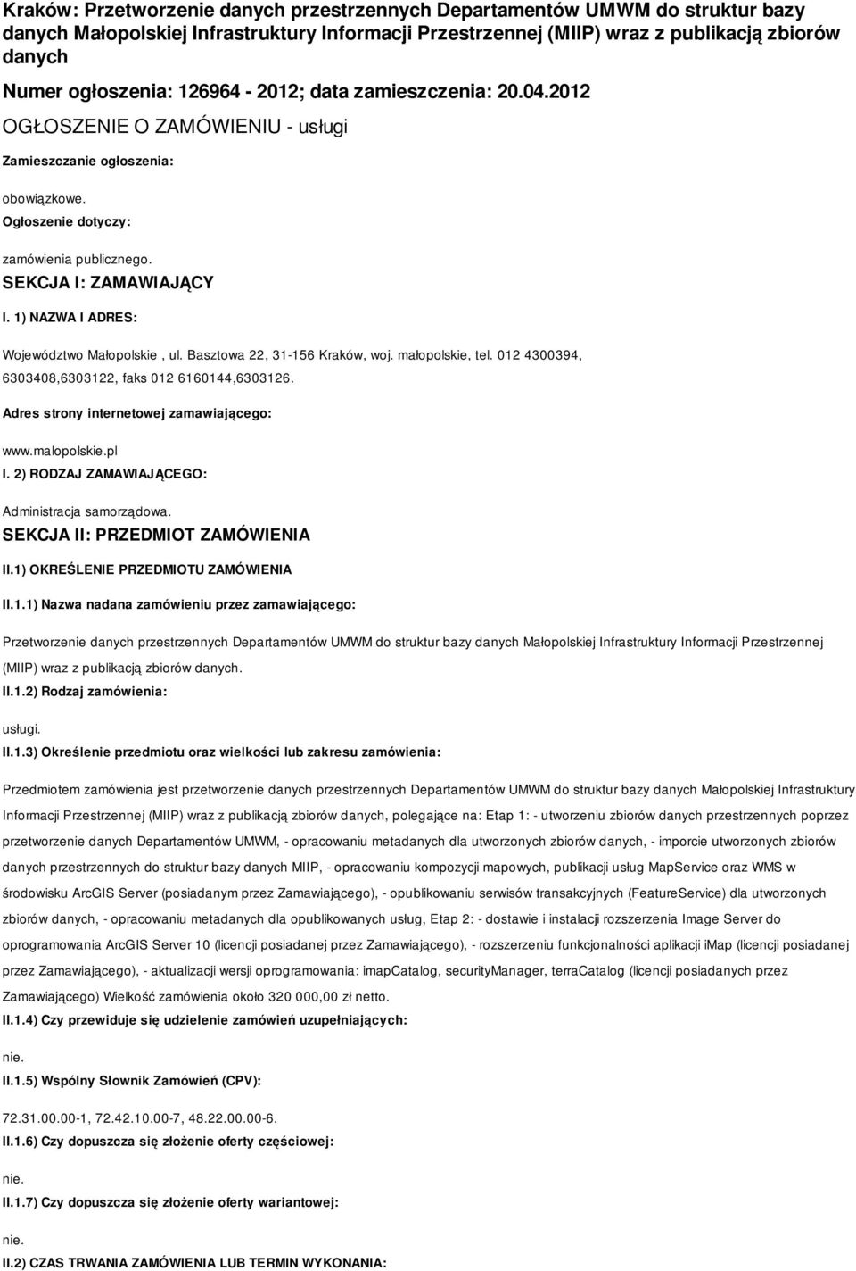 1) NAZWA I ADRES: Województwo Małopolskie, ul. Basztowa 22, 31-156 Kraków, woj. małopolskie, tel. 012 4300394, 6303408,6303122, faks 012 6160144,6303126. Adres strony internetowej zamawiającego: www.