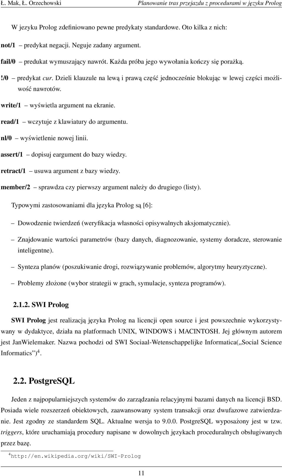 read/1 wczytuje z klawiatury do argumentu. nl/0 wyświetlenie nowej linii. assert/1 dopisuj eargument do bazy wiedzy. retract/1 usuwa argument z bazy wiedzy.