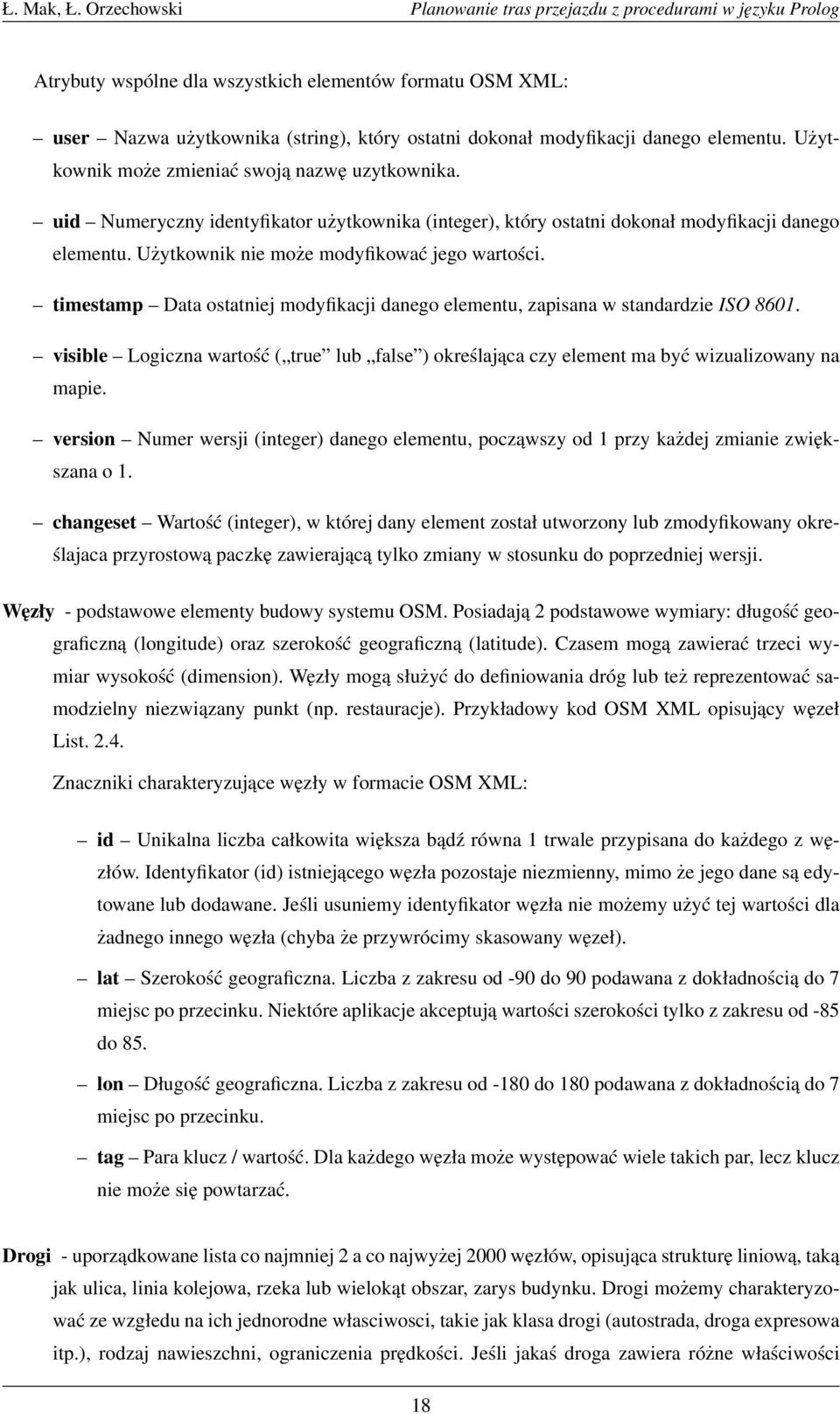 timestamp Data ostatniej modyfikacji danego elementu, zapisana w standardzie ISO 8601. visible Logiczna wartość ( true lub false ) określająca czy element ma być wizualizowany na mapie.