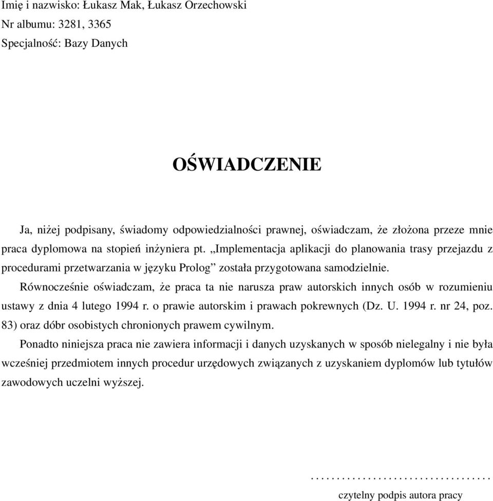 Równocześnie oświadczam, że praca ta nie narusza praw autorskich innych osób w rozumieniu ustawy z dnia 4 lutego 1994 r. o prawie autorskim i prawach pokrewnych (Dz. U. 1994 r. nr 24, poz.