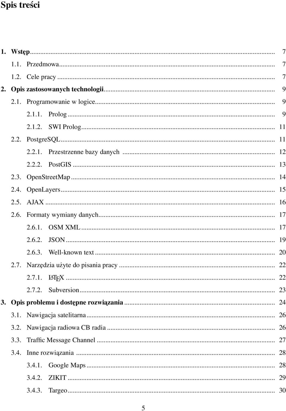 .. 19 2.6.3. Well-known text... 20 2.7. Narzędzia użyte do pisania pracy... 22 2.7.1. LATEX... 22 2.7.2. Subversion... 23 3. Opis problemu i dostępne rozwiazania... 24 3.1. Nawigacja satelitarna.