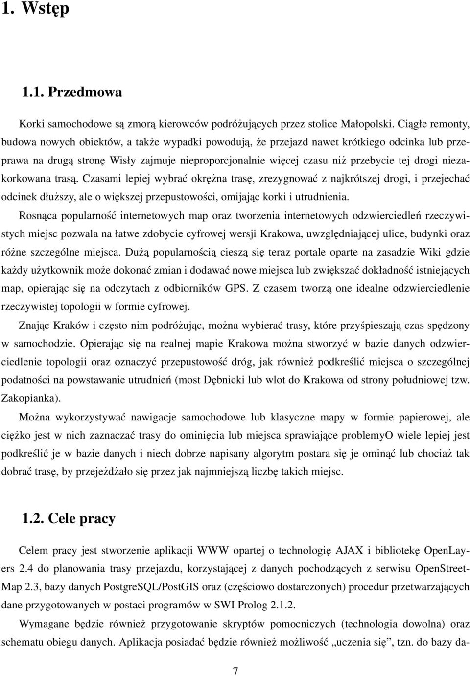 drogi niezakorkowana trasą. Czasami lepiej wybrać okrężna trasę, zrezygnować z najkrótszej drogi, i przejechać odcinek dłuższy, ale o większej przepustowości, omijając korki i utrudnienia.