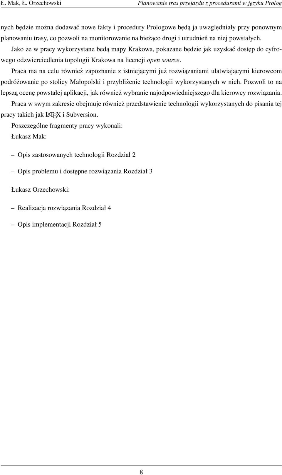 Praca ma na celu również zapoznanie z istniejącymi już rozwiązaniami ułatwiającymi kierowcom podróżowanie po stolicy Małopolski i przybliżenie technologii wykorzystanych w nich.