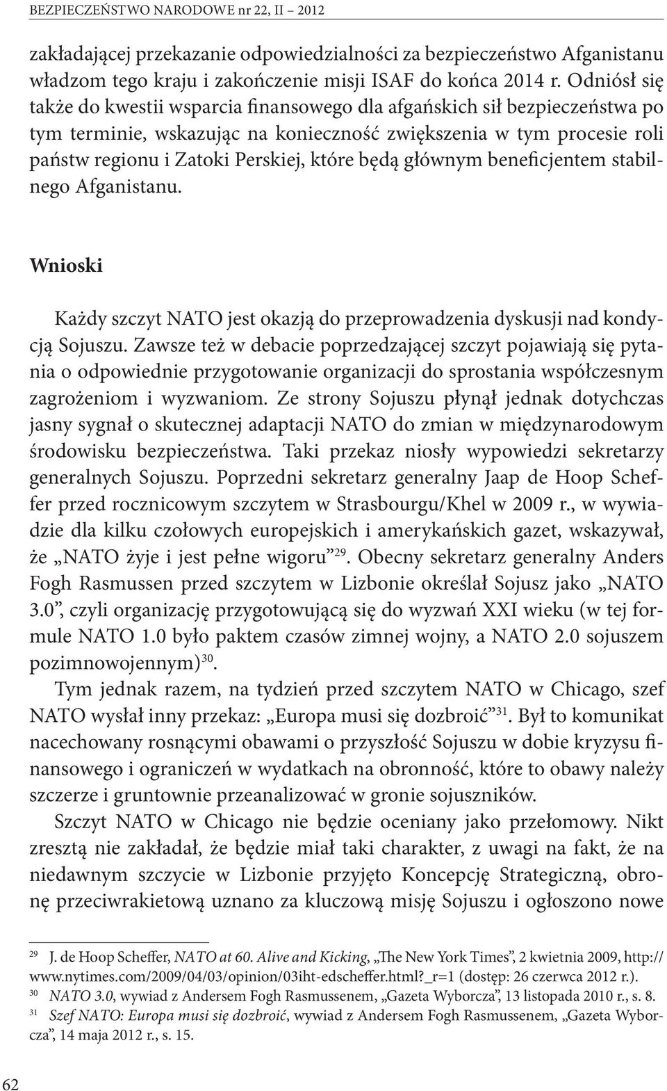 będą głównym beneficjentem stabilnego Afganistanu. Wnioski Każdy szczyt NATO jest okazją do przeprowadzenia dyskusji nad kondycją Sojuszu.