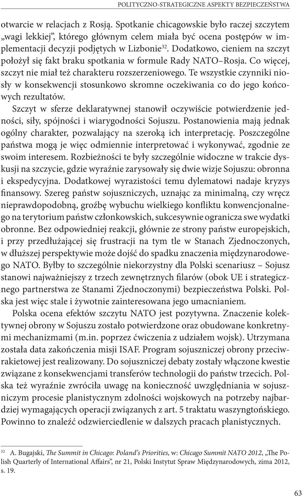 Dodatkowo, cieniem na szczyt położył się fakt braku spotkania w formule Rady NATO Rosja. Co więcej, szczyt nie miał też charakteru rozszerzeniowego.