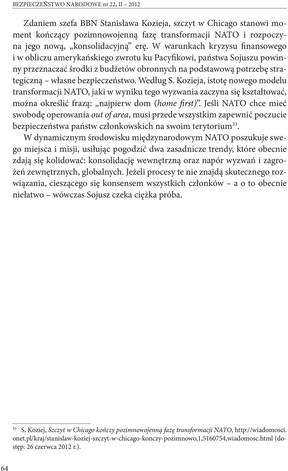 bezpieczeństwo. Według S. Kozieja, istotę nowego modelu transformacji NATO, jaki w wyniku tego wyzwania zaczyna się kształtować, można określić frazą: najpierw dom (home first).