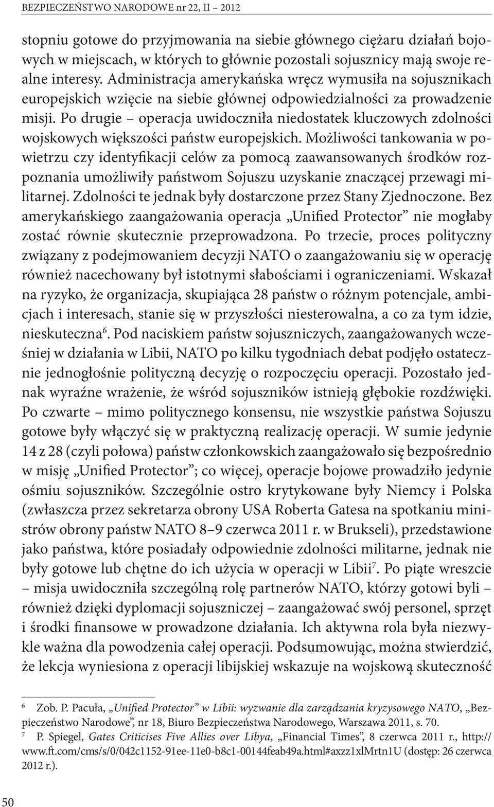 Po drugie operacja uwidoczniła niedostatek kluczowych zdolności wojskowych większości państw europejskich.