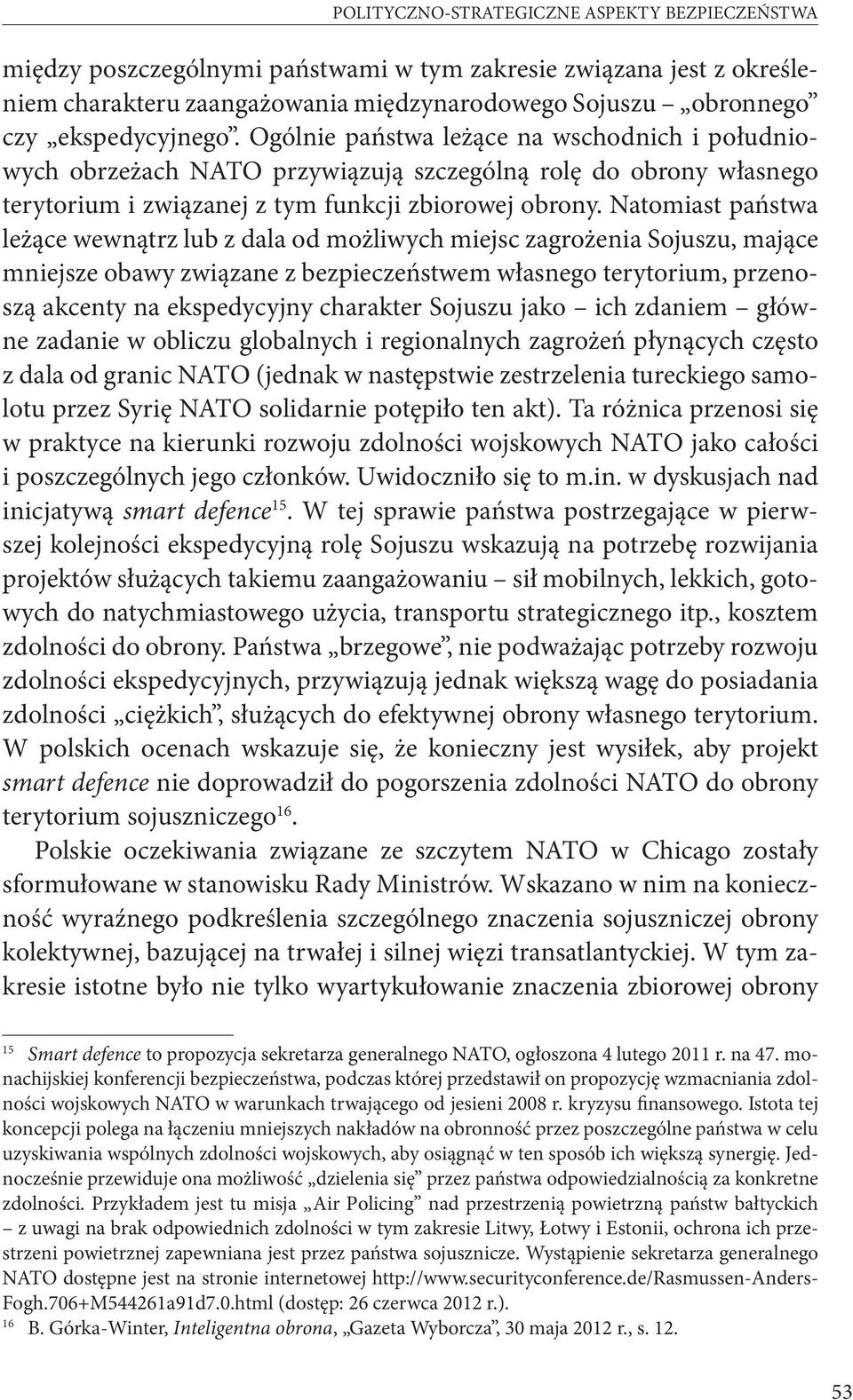 Natomiast państwa leżące wewnątrz lub z dala od możliwych miejsc zagrożenia Sojuszu, mające mniejsze obawy związane z bezpieczeństwem własnego terytorium, przenoszą akcenty na ekspedycyjny charakter