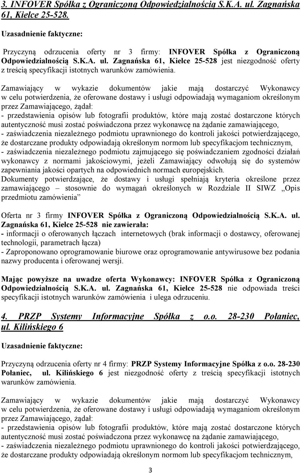 Zagnańska 61, Kielce 25-528 nie zawierała: - informacji o oferowanych łączach internetowych (brak informacji o dostawcy, oferowanej technologii, parametrach łącza) - Zaproponowano oprogramowanie