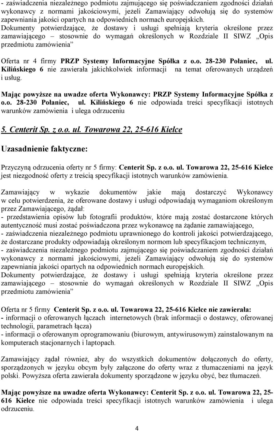 Kilińskiego 6 nie odpowiada treści specyfikacji istotnych warunków zamówienia i ulega odrzuceniu 5. Centerit Sp. z o.o. ul. Towarowa 22, 25-616 Kielce Przyczyną odrzucenia oferty nr 5 firmy: Centerit Sp.