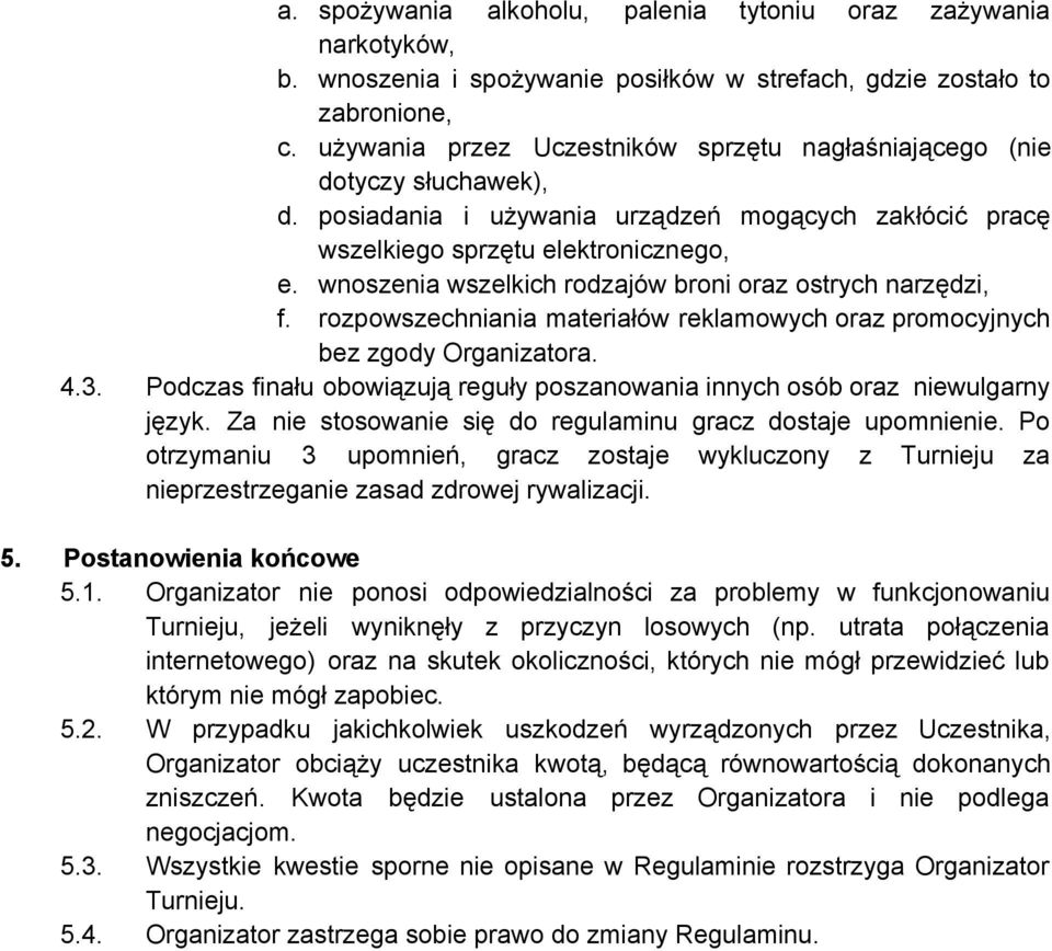 wnoszenia wszelkich rodzajów broni oraz ostrych narzędzi, f. rozpowszechniania materiałów reklamowych oraz promocyjnych bez zgody Organizatora. 4.3.