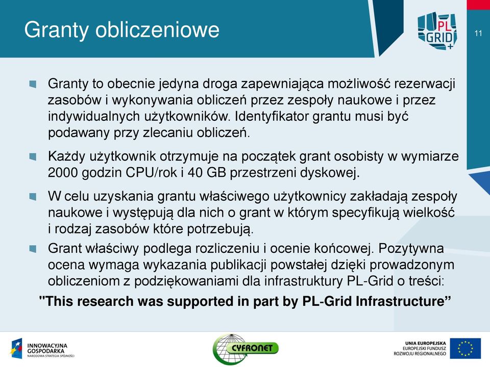 W celu uzyskania grantu właściwego użytkownicy zakładają zespoły naukowe i występują dla nich o grant w którym specyfikują wielkość i rodzaj zasobów które potrzebują.