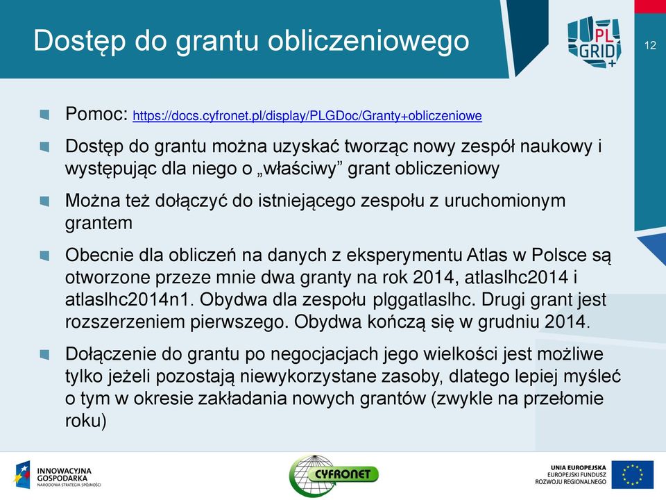 istniejącego zespołu z uruchomionym grantem Obecnie dla obliczeń na danych z eksperymentu Atlas w Polsce są otworzone przeze mnie dwa granty na rok 2014, atlaslhc2014 i atlaslhc2014n1.