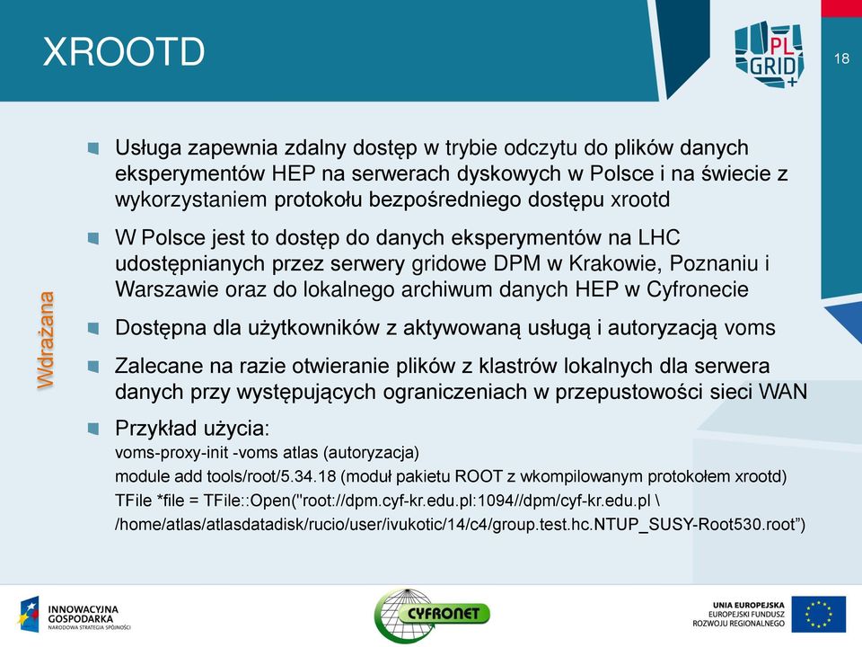użytkowników z aktywowaną usługą i autoryzacją voms Zalecane na razie otwieranie plików z klastrów lokalnych dla serwera danych przy występujących ograniczeniach w przepustowości sieci WAN Przykład