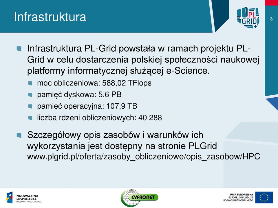 moc obliczeniowa: 588,02 TFlops pamięć dyskowa: 5,6 PB pamięć operacyjna: 107,9 TB liczba rdzeni