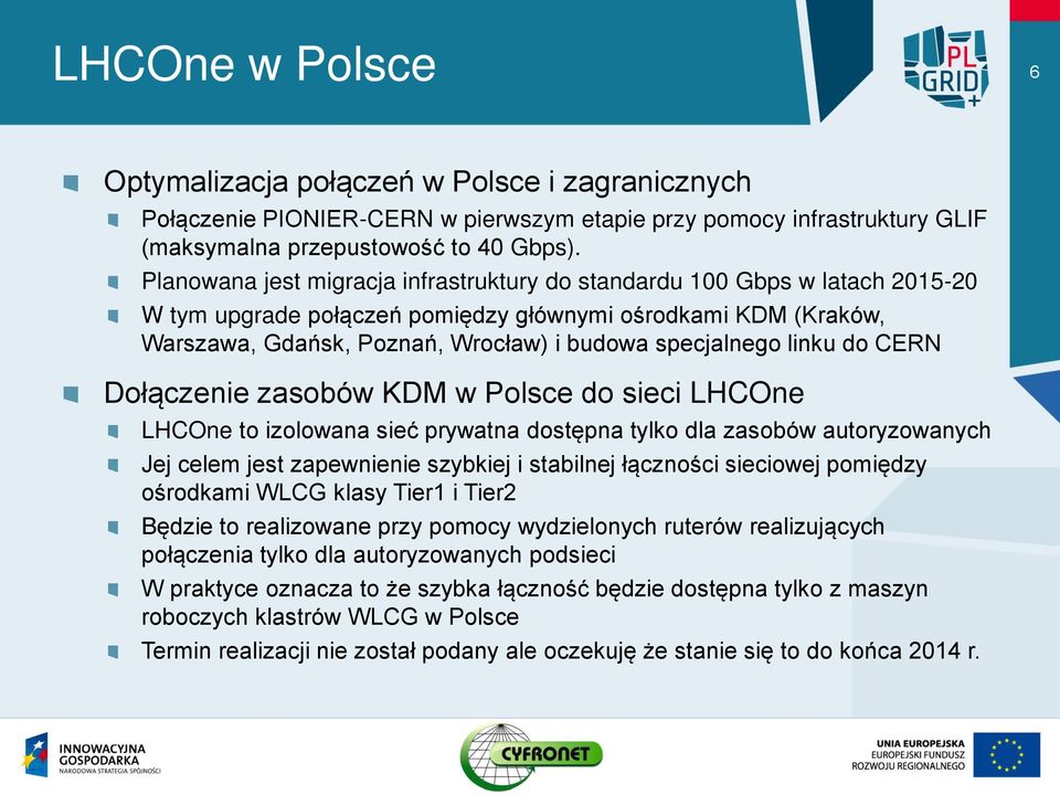 linku do CERN Dołączenie zasobów KDM w Polsce do sieci LHCOne LHCOne to izolowana sieć prywatna dostępna tylko dla zasobów autoryzowanych Jej celem jest zapewnienie szybkiej i stabilnej łączności