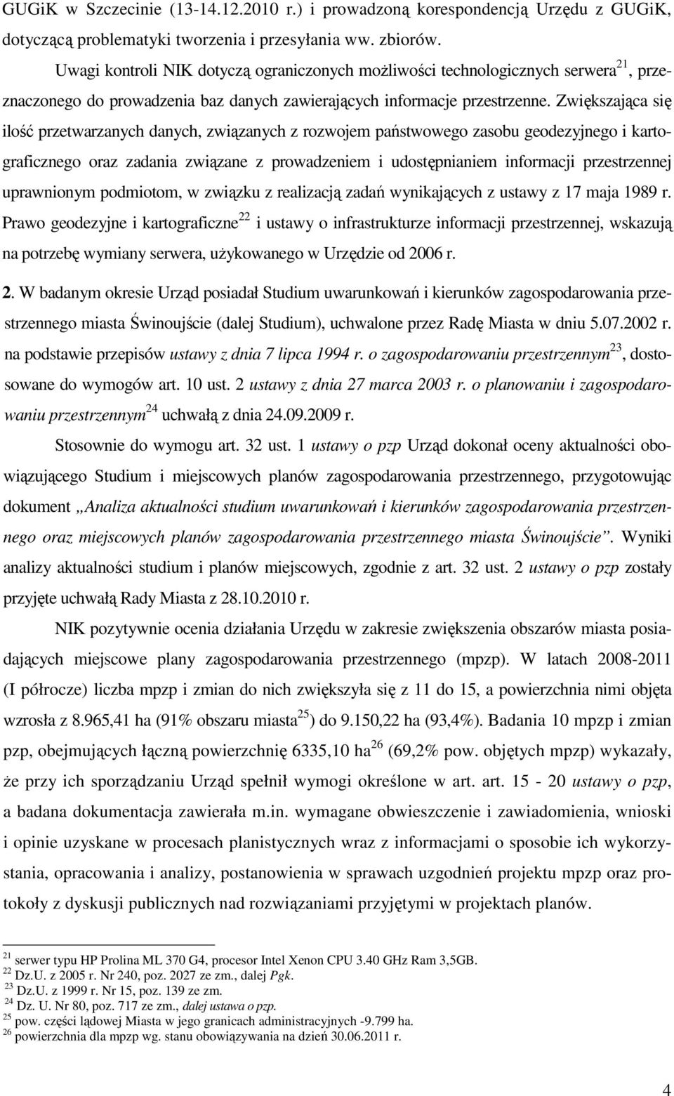 Zwiększająca się ilość przetwarzanych danych, związanych z rozwojem państwowego zasobu geodezyjnego i kartograficznego oraz zadania związane z prowadzeniem i udostępnianiem informacji przestrzennej