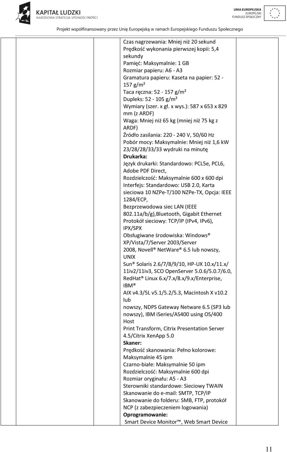 ): 587 x 653 x 829 mm (z ARDF) Waga: Mniej niż 65 kg (mniej niż 75 kg z ARDF) Źródło zasilania: 220-240 V, 50/60 Hz Pobór mocy: Maksymalnie: Mniej niż 1,6 kw 23/28/28/33/33 wydruki na minutę