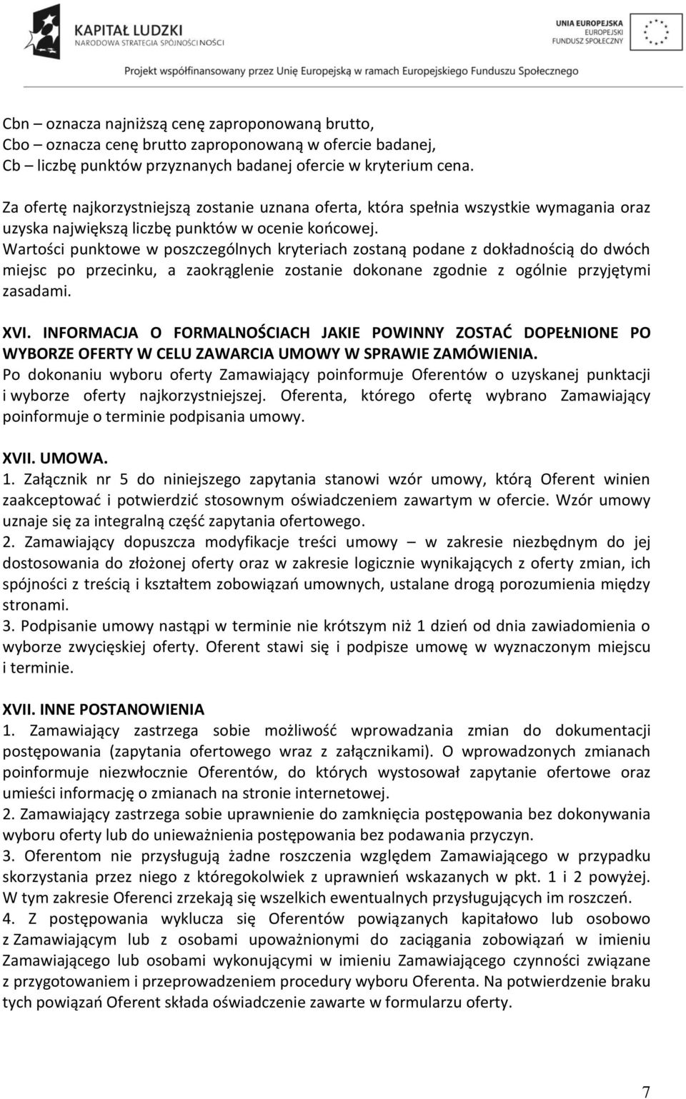 Wartości punktowe w poszczególnych kryteriach zostaną podane z dokładnością do dwóch miejsc po przecinku, a zaokrąglenie zostanie dokonane zgodnie z ogólnie przyjętymi zasadami. XVI.