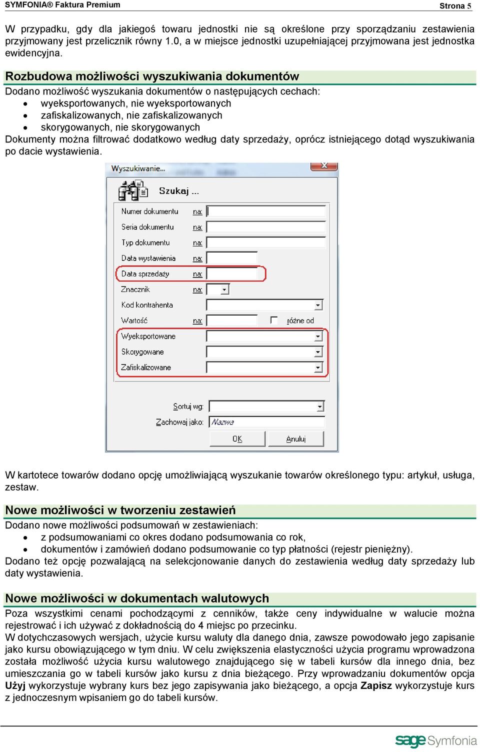 Rozbudowa możliwości wyszukiwania dokumentów Dodano możliwość wyszukania dokumentów o następujących cechach: wyeksportowanych, nie wyeksportowanych zafiskalizowanych, nie zafiskalizowanych