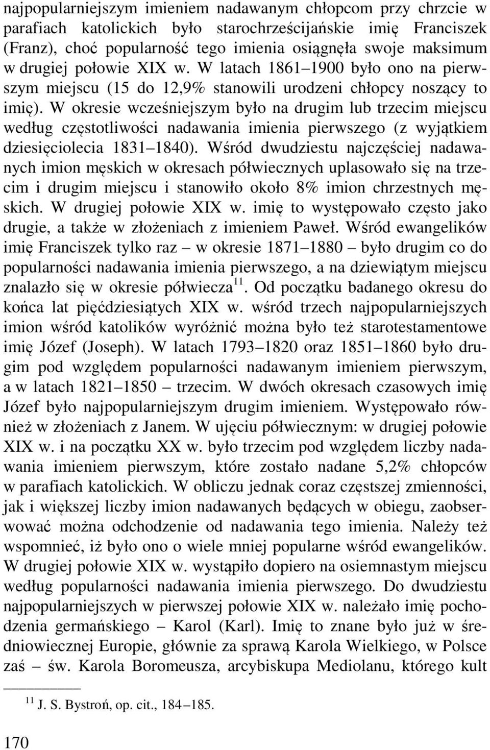 W okresie wcześniejszym było na drugim lub trzecim miejscu według częstotliwości nadawania imienia pierwszego (z wyjątkiem dziesięciolecia 1831 1840).
