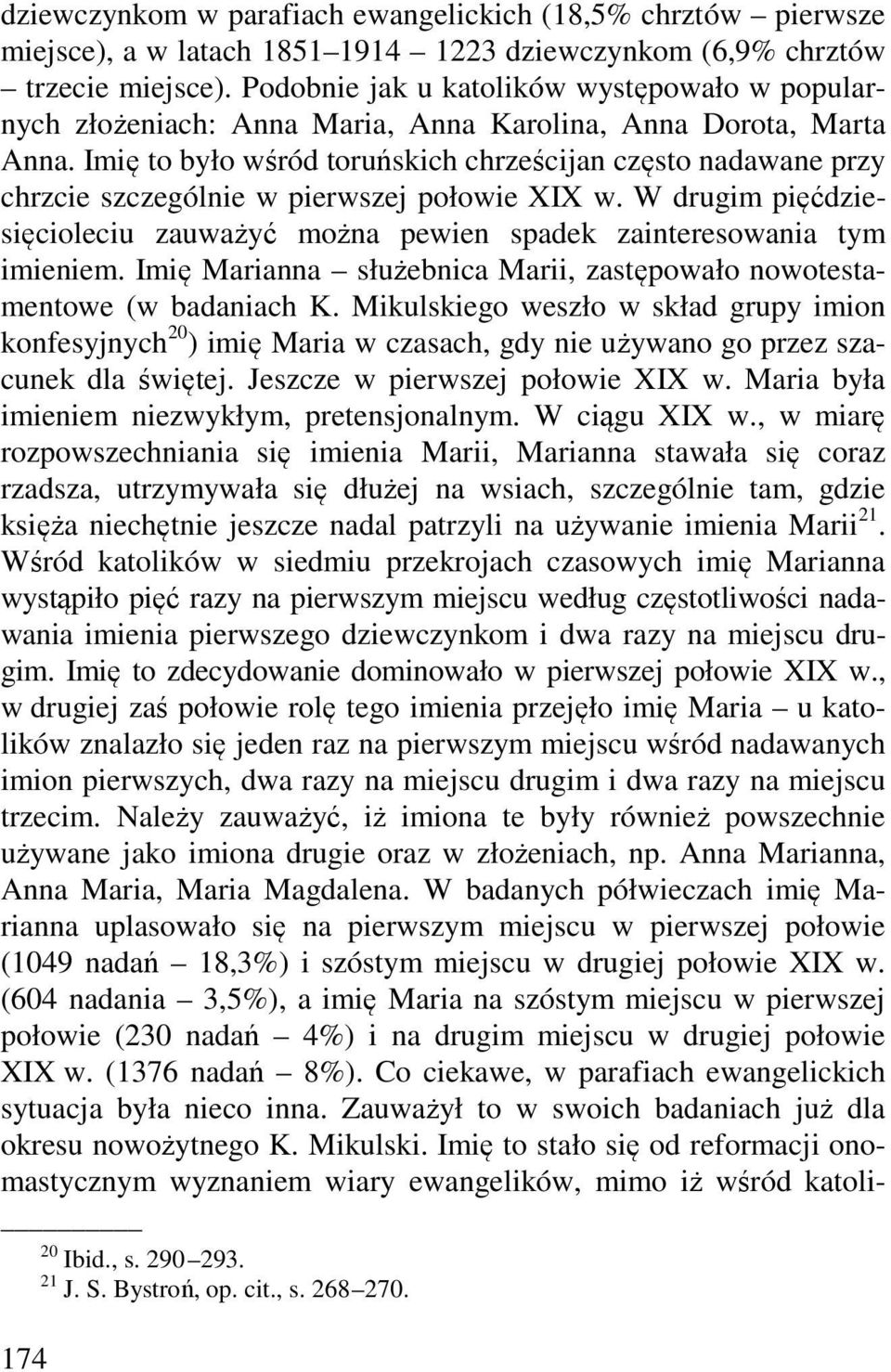Imię to było wśród toruńskich chrześcijan często nadawane przy chrzcie szczególnie w pierwszej połowie XIX w. W drugim pięćdziesięcioleciu zauważyć można pewien spadek zainteresowania tym imieniem.
