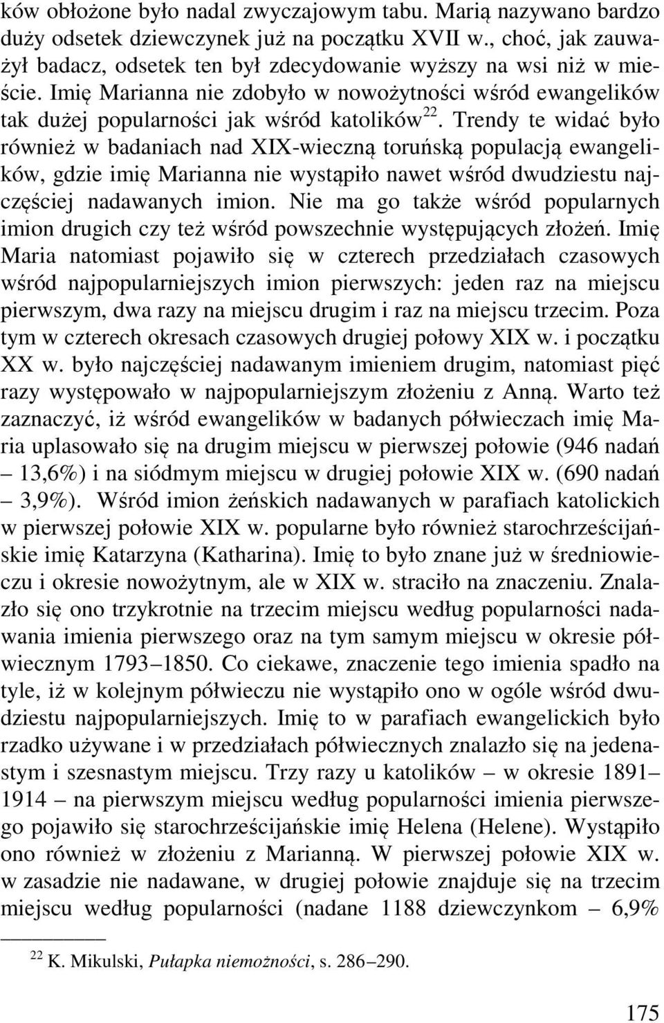 Trendy te widać było również w badaniach nad XIX-wieczną toruńską populacją ewangelików, gdzie imię Marianna nie wystąpiło nawet wśród dwudziestu najczęściej nadawanych imion.