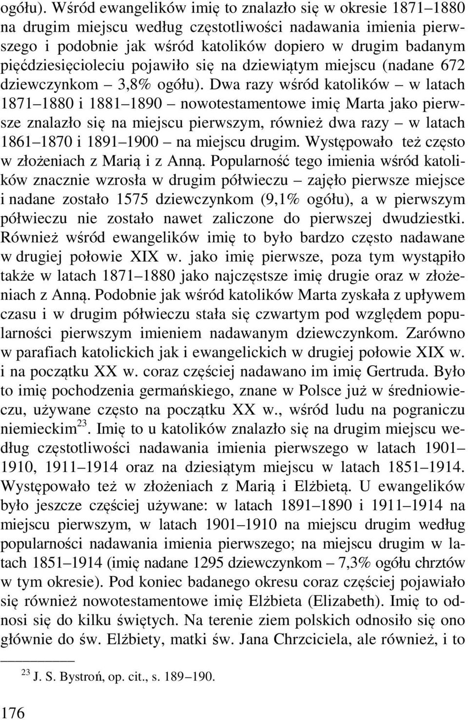 pięćdziesięcioleciu pojawiło się na dziewiątym miejscu (nadane 672 dziewczynkom 3,8%  Dwa razy wśród katolików w latach 1871 1880 i 1881 1890 nowotestamentowe imię Marta jako pierwsze znalazło się na