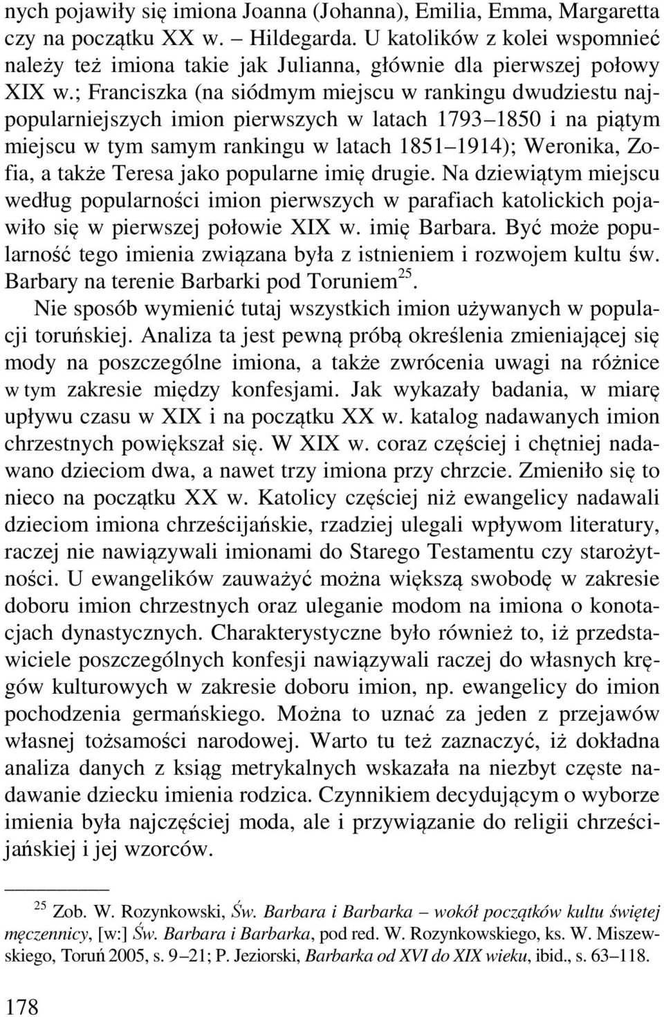 ; Franciszka (na siódmym miejscu w rankingu dwudziestu najpopularniejszych imion pierwszych w latach 1793 1850 i na piątym miejscu w tym samym rankingu w latach 1851 1914); Weronika, Zofia, a także