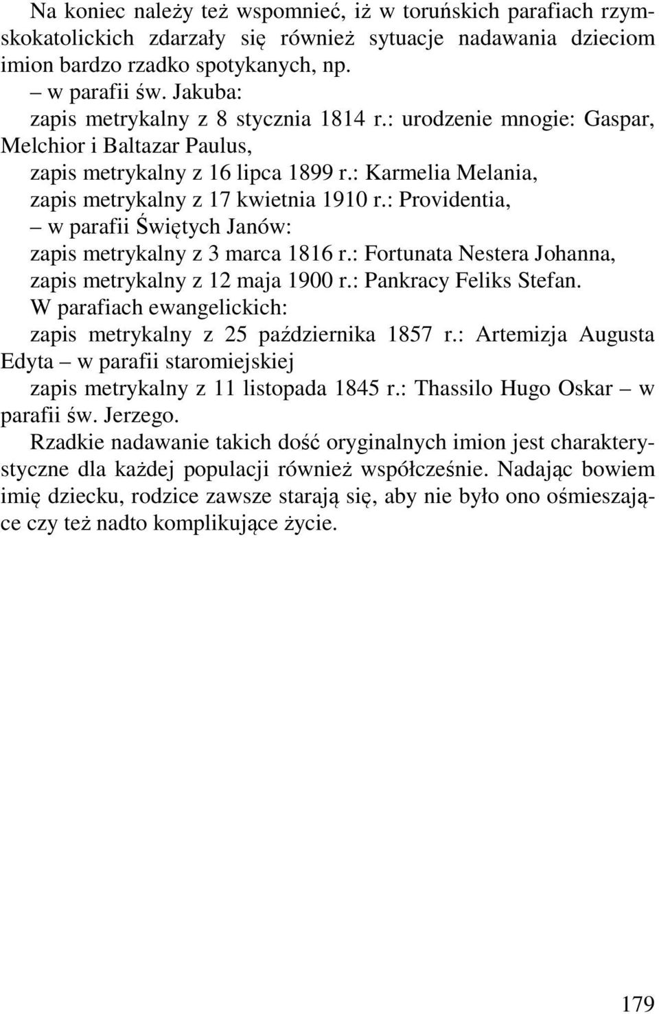: Providentia, w parafii Świętych Janów: zapis metrykalny z 3 marca 1816 r.: Fortunata Nestera Johanna, zapis metrykalny z 12 maja 1900 r.: Pankracy Feliks Stefan.