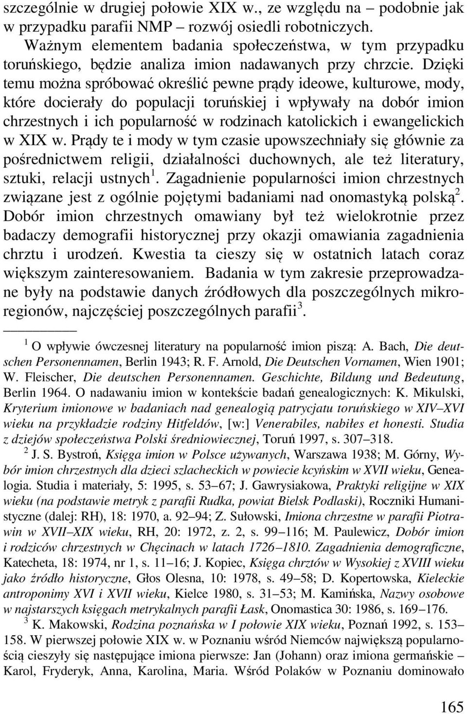 Dzięki temu można spróbować określić pewne prądy ideowe, kulturowe, mody, które docierały do populacji toruńskiej i wpływały na dobór imion chrzestnych i ich popularność w rodzinach katolickich i