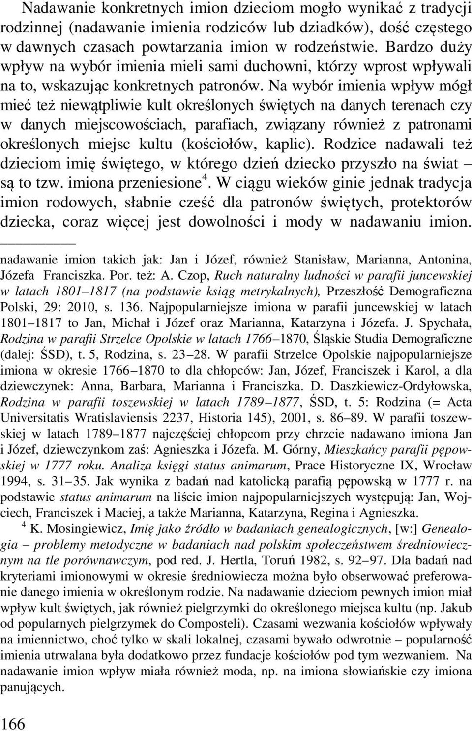 Na wybór imienia wpływ mógł mieć też niewątpliwie kult określonych świętych na danych terenach czy w danych miejscowościach, parafiach, związany również z patronami określonych miejsc kultu